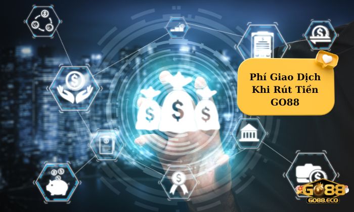 rút tiền Go88 Phí giao dịch khi rút tiền tại Go88
